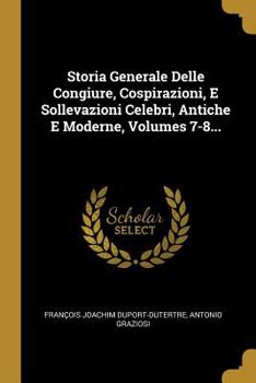 Paperback Storia Generale Delle Congiure, Cospirazioni, E Sollevazioni Celebri, Antiche E Moderne, Volumes 7-8... [Italian] Book