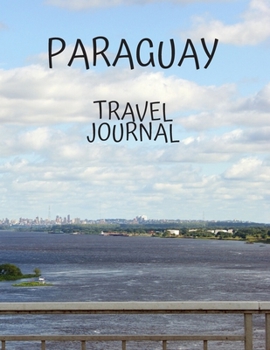 Paraguay Travel Journal: Travel Books Trips for Teachers, Newlyweds, moms and dads, graduates, travelers Vacation Notebook Adventure Log  Photo Pockets