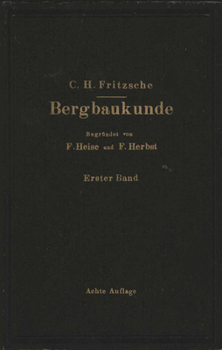 Lehrbuch Der Bergbaukunde: Mit Besonderer Berucksichtigung Des Steinkohlenbergbaues