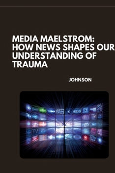 Paperback Media Maelstrom: How News Shapes Our Understanding of Trauma Book