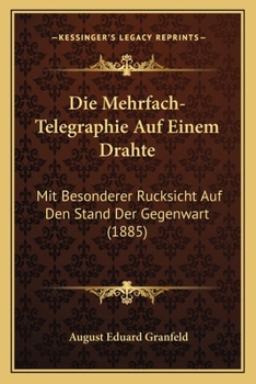 Paperback Die Mehrfach-Telegraphie Auf Einem Drahte: Mit Besonderer Rucksicht Auf Den Stand Der Gegenwart (1885) [German] Book