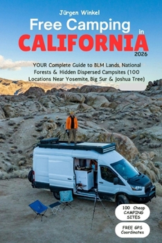 FREE CAMPING CALIFORNIA 2026: YOUR Complete Guide to BLM Lands, National Forests & Hidden Dispersed Campsites (100 Locations Near Yosemite, Big Sur & Joshua Tree)