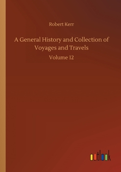 Paperback A General History and Collection of Voyages and Travels: Volume 12 Book