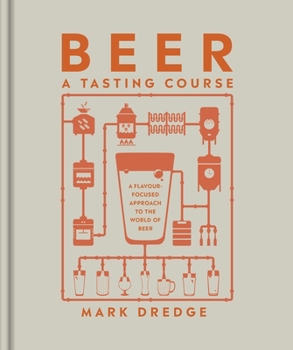 Hardcover Beer A Tasting Course: A Flavour-Focused Approach to the World of Beer Book