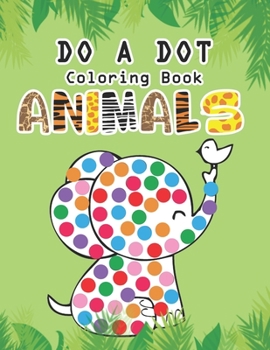 Paperback Animal Do a Dot Coloring Book: Learn as you play: Do a dot page a day. Gift For Kids Ages 1-3, 2-4, 3-5, Baby, Toddler, Preschool, ... Book