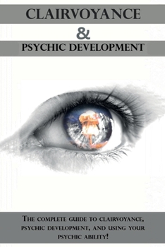Paperback Clairvoyance and Psychic Development: The complete guide to clairvoyance, psychic development, and using your psychic ability! Book