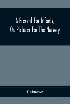 Paperback A Present For Infants, Or, Pictures For The Nursery Book