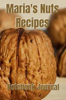Paperback Maria's Nuts Recipes Notebook Journal: To diary and record all types of health nut recipes from how to cook spiced honey roasted peanuts and boiling a Book