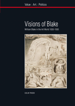 Visions of Blake: William Blake in the Art World, 1830-1930 (Liverpool University Press - Value-Art-Politics) - Book  of the Value: Art: Politics
