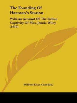 Paperback The Founding Of Harman's Station: With An Account Of The Indian Captivity Of Mrs. Jennie Wiley (1910) Book