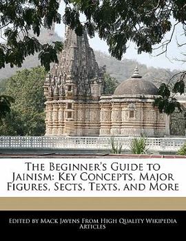 The Beginner's Guide to Jainism : Key Concepts, Major Figures, Sects, Texts, and More
