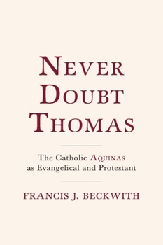 Hardcover Never Doubt Thomas: The Catholic Aquinas as Evangelical and Protestant Book
