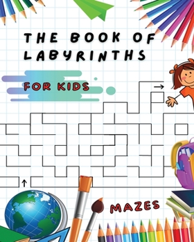 Paperback The Book of Labyrinths - Mazes for Kids - Manual with 100 Different Routes - Activity Book: Develop Your Intelligence, Learn and Have Fun at the Same Book