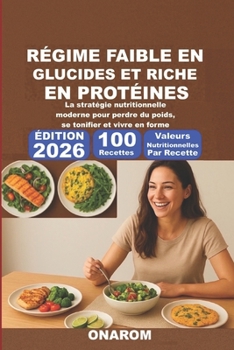 RÉGIME FAIBLE EN GLUCIDES ET RICHE EN PROTÉINES: La stratégie nutritionnelle moderne pour perdre du poids, se tonifier et vivre en forme