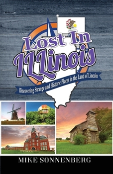 Paperback Lost In Illinois: Discovering Strange and Historic Places in the Land Of Lincoln Book