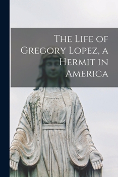 Paperback The Life of Gregory Lopez, a Hermit in America Book