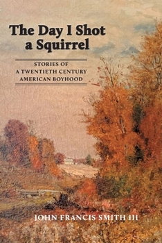 Paperback The Day I Shot a Squirrel: Stories of a Twentieth Century American Boyhood Book