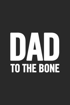 Paperback Dad To the Bone: Awesome and original gag gift for men, dad. Perfect for Father's Day, Birthday, Retirement... Book