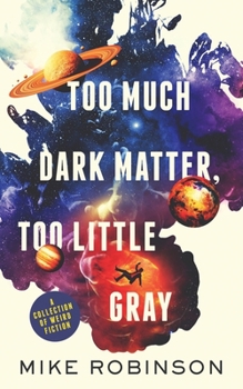 Paperback Too Much Dark Matter, Too Little Gray: A Collection of Weird Fiction Book