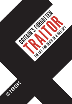 Hardcover Britain's Forgotten Traitor: The Life and Death of a Nazi Spy Book