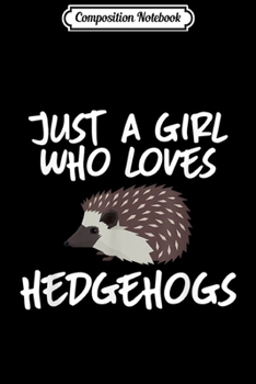 Composition Notebook: Just A Girl Who Loves Hedgehogs Gift For Women Journal/Notebook Blank Lined Ruled 6x9 100 Pages