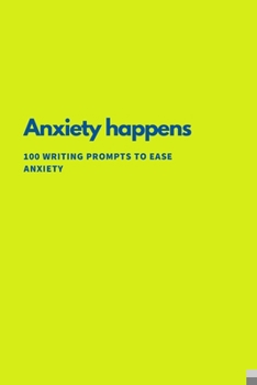 Paperback Anxiety Happens: 100 Writing Prompts To Ease Anxiety Book