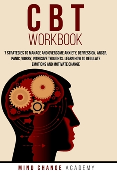 Paperback CBT Workbook: 7 Strategies To Manage And Overcome Anxiety, Depression, Anger, Panic, Worry, Intrusive Thoughts. Learn How To Regulat Book
