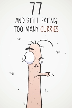 77 & Still Eating Too Many Curries: Funny 77th Birthday 122 Page Diary Journal Notebook Gift For Curry Lovers