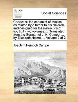 Paperback Cortez; Or, the Conquest of Mexico: As Related by a Father to His Children, and Designed for the Instruction of Youth. in Two Volumes. ... Translated Book