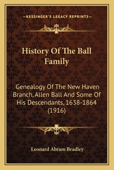 History of the Ball Family: Genealogy of the New Haven Branch, Allen Ball and Some of His
