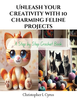 Paperback Unleash Your Creativity with 10 Charming Feline Projects: A Step by Step Crochet Book