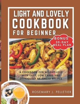 Paperback Light and Lovely Cookbook for Beginners: A Cookbook for Weight Loss with Easy, Low Carbs and Deliciously Balanced Recipes Book