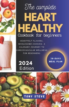 Paperback The complete heart healthy cookbook for beginners: Heartfelt Flavors, Wholesome Choices: A Culinary Journey to Cardiovascular Wellness for Beginners [Large Print] Book