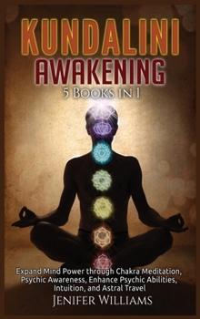 Kundalini Awakening: 5 Books in 1: Expand Mind Power through Chakra Meditation, Psychic Awareness, Enhance Psychic Abilities, Intuition, and Astral Travel