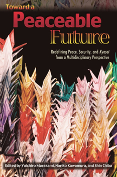 Paperback Toward a Peaceable Future: Redefining Peace, Security, and Kyosei from a Multidisciplinary Perspective Book