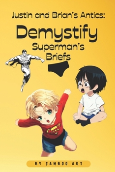 Justin and Brian's Antics: Demystify Superman's briefs: Laugh-Out-Loud Book For Kids