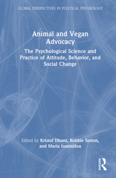 Animal and Vegan Advocacy: The Psychological Science and Practice of Attitude, Behavior, and Social Change (Global Perspectives in Political Psychology)