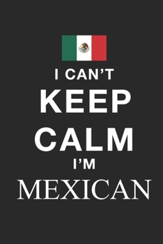 Paperback I Can't Keep Calm Because I Am Mexican: Motivational Notebook University Graduation gift, Journal, Diary (100 Pages, 6 x 9): Lined Notebook / Journal Book