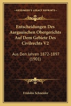 Paperback Entscheidungen Des Aargauischen Obergerichts Auf Dem Gebiete Des Civilrechts V2: Aus Den Jahren 1872-1897 (1901) [German] Book