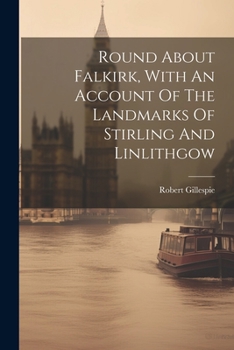 Paperback Round About Falkirk, With An Account Of The Landmarks Of Stirling And Linlithgow Book