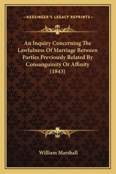 Paperback An Inquiry Concerning The Lawfulness Of Marriage Between Parties Previously Related By Consanguinity Or Affinity (1843) Book