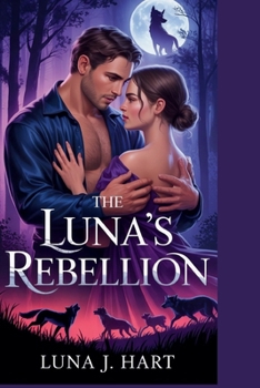 Paperback The Luna's Rebellion: A Fated Mate Rejection Romance of Betrayal, Secrets, and Revenge Book
