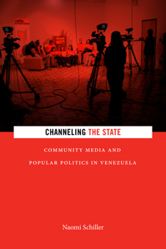 Hardcover Channeling the State: Community Media and Popular Politics in Venezuela Book