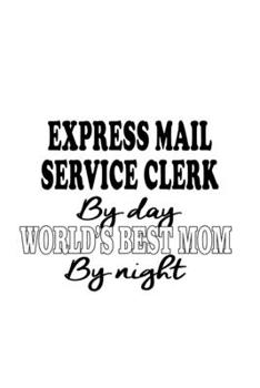 Express Mail Service Clerk By Day World's Best Mom By Night: Personal Express Mail Service Clerk Notebook, Express Mail Service Assistant Journal ... | 6 x 9 Compact Size, 109 Blank Lined Pages