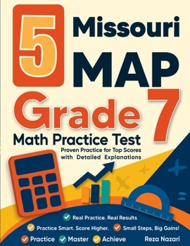 5 Missouri MAP Grade 7 Math Practice Tests: Proven Practice for Top Scores with Detailed Explanations