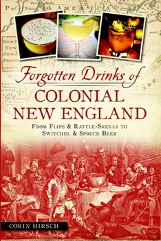 Paperback Forgotten Drinks of Colonial New England: From Flips & Rattle-Skulls to Switchel & Spruce Beer Book