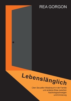 Lebenslänglich: Über Sexuellen Missbrauch in der Familie und anderes Böse zwischen Nachkriegsschweigen und Erinnerung (German Edition)