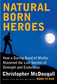 Hardcover Natural Born Heroes: How a Daring Band of Misfits Mastered the Lost Secrets of Strength and Endurance Book