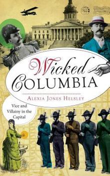 Hardcover Wicked Columbia: Vice and Villainy in the Capital Book