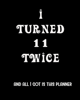 I Turned 11 Twice And All I Got Is This Planner: 2020 Organizer Funny Birthday Gift For 22th Birthday 22 Years Old Planner 8"X10" 110 Pages Book